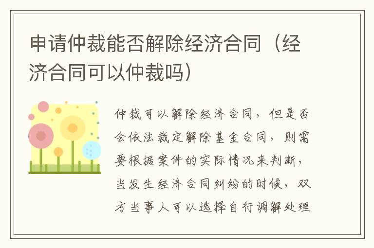 申請仲裁能否解除經(jīng)濟(jì)合同（經(jīng)濟(jì)合同可以仲裁嗎）
