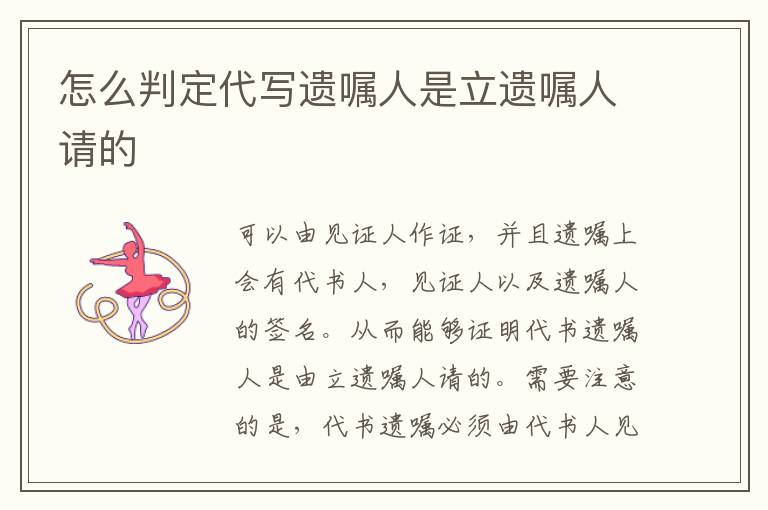 怎么判定代寫遺囑人是立遺囑人請(qǐng)的