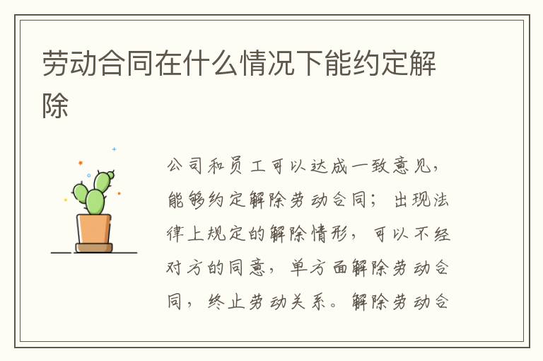 勞動(dòng)合同在什么情況下能約定解除