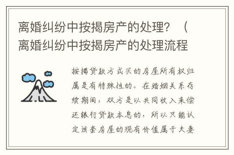 離婚糾紛中按揭房產的處理？（離婚糾紛中按揭房產的處理流程）
