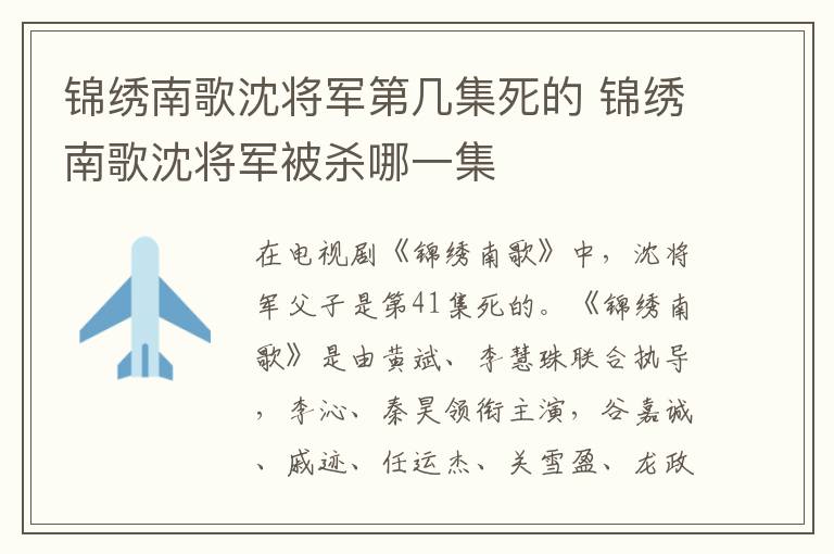 錦繡南歌沈?qū)④姷趲准赖?錦繡南歌沈?qū)④姳粴⒛囊患?></p>
      <p>　　在電視劇《錦繡南歌》中，沈?qū)④姼缸邮堑?1集死的?！跺\繡南歌》是由黃斌、李慧珠聯(lián)合執(zhí)導(dǎo)，李沁、秦昊領(lǐng)銜主演，谷嘉誠、戚跡、任運(yùn)杰、關(guān)雪盈、龍政璇、張兆輝、鄧英、張雅萌主演的古裝言情劇。劇中，沈?qū)④娛桥魃蝮P歌的父親，被王公聯(lián)合沈樂清設(shè)計害死了。</p><p align=